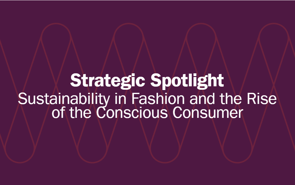 Strategic Spotlight: Sustainability in Fashion and the Rise of the Conscious Consumer
