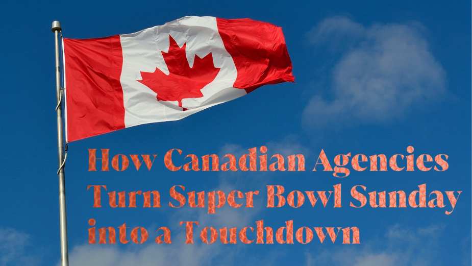 How Canadian Agencies Turn Super Bowl Sunday into a Touchdown 
