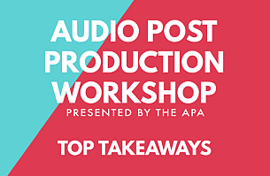 The Top Takeaways from the APA Audio Post Workshop