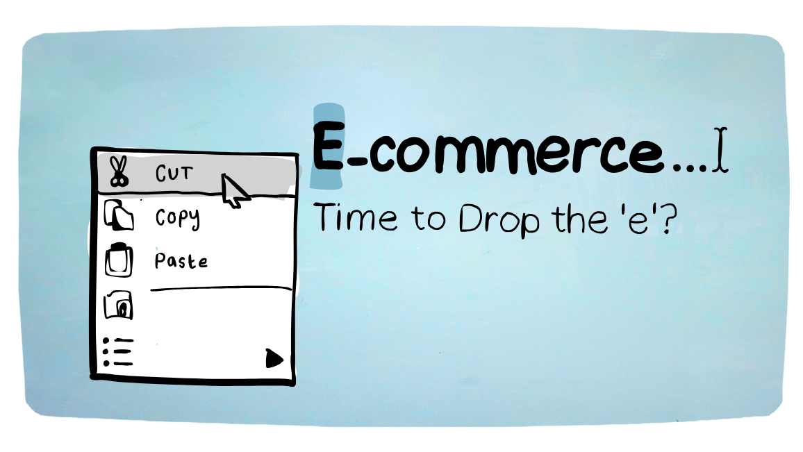 E-Commerce: Is It Time to Drop the ‘E’?