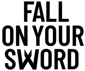 FALL ON YOUR SWORD