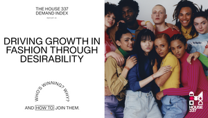 House 337’s New Report Shows How UK Fashion Brands Can Build Desirability in New Era of Retail